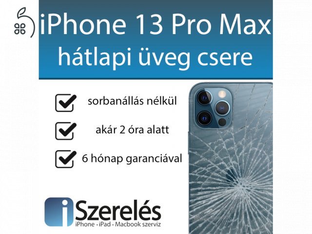 IPHONE 13 PRO MAX HÁTLAPI ÜVEG CSERE GYORSAN, SZAKSZERŰEN (ISZERELÉS.HU)
